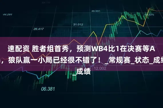 速配资 胜者组首秀，预测WB4比1在决赛等AG，狼队赢一小局已经很不错了！_常规赛_状态_成绩
