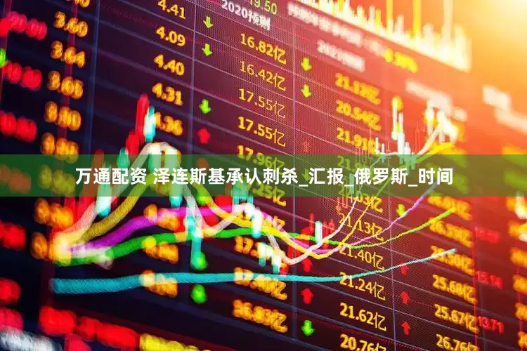 万通配资 泽连斯基承认刺杀_汇报_俄罗斯_时间