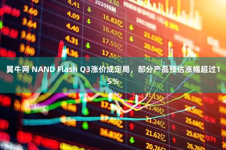 翼牛网 NAND Flash Q3涨价成定局，部分产品预估涨幅超过15％